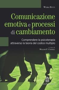Comunicazione emotiva e processi di cambiamento. Comprendere la psicoterapia attraverso la teoria del codice multiplo - Librerie.coop