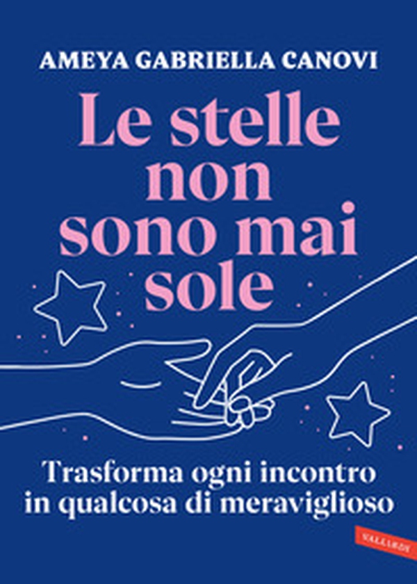 Le stelle non sono mai sole. Trasforma ogni incontro in qualcosa di meraviglioso - Librerie.coop