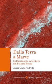Dalla Terra a Marte. L'affascinante avventura del Pianeta Rosso - Librerie.coop