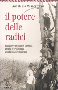 Il potere delle radici. Sciogliere i nodi del destino, amare e prosperare con la psicogenealogia - Librerie.coop Il potere delle radici. Sciogliere i nodi del destino, amare e prosperare con la psicogenealogia - Librerie.coop
