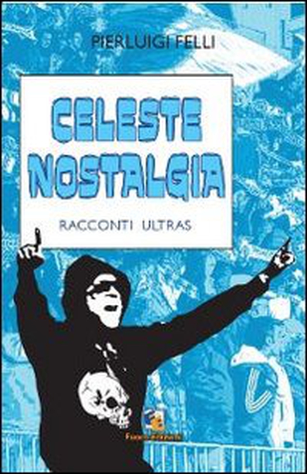 Celeste nostalgia. Racconti ultras - Librerie.coop Celeste nostalgia. Racconti ultras - Librerie.coop