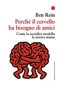 Perché il cervello ha bisogno di amici. Come la socialità modella la nostra mente - Librerie.coop