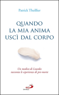 Quando la mia anima uscì dal corpo. Un medico di Lourdes racconta le esperienze di pre-morte - Librerie.coop Quando la mia anima uscì dal corpo. Un medico di Lourdes racconta le esperienze di pre-morte - Librerie.coop