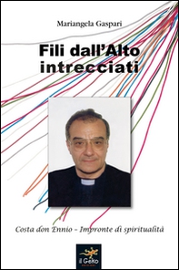 Fili dall'alto intrecciati. Costa don Ennio. Impronte di spiritualità - Librerie.coop