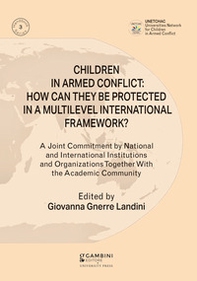 Children in armed conflict: how can they be protected in a multilevel international framework? A joint commitment by national and international institutions and organizations together with the academic community - Librerie.coop