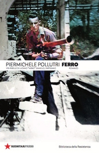 Ferro. Vita ribelle di Luciano «Mirko» Gianello, partigiano - Librerie.coop Ferro. Vita ribelle di Luciano «Mirko» Gianello, partigiano - Librerie.coop
