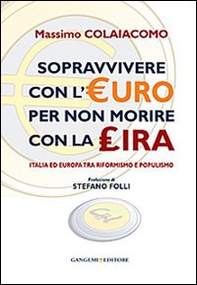 Sopravvivere con l'euro per non morire con la lira. Italia ed Europa tra riformismo e populismo - Librerie.coop