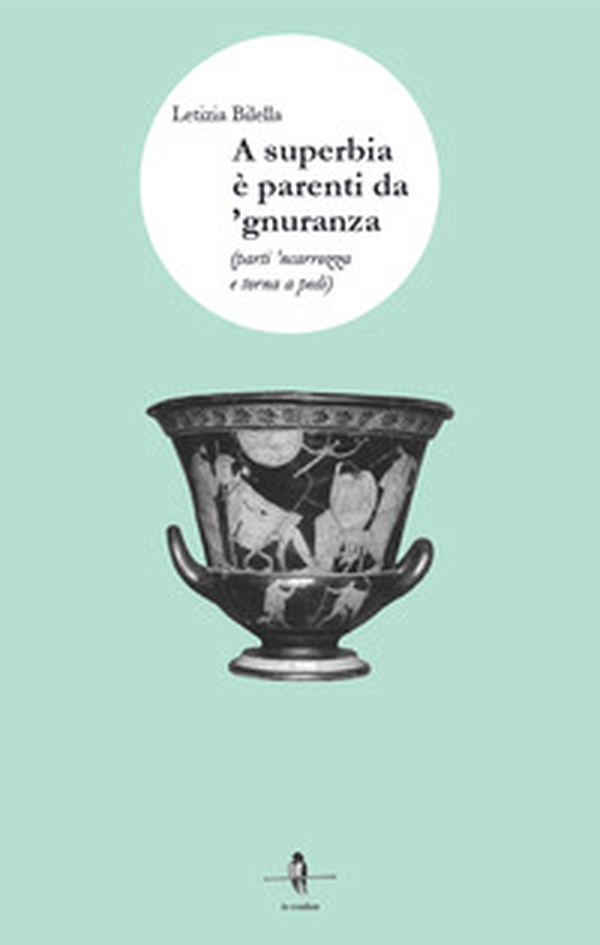 A superbia è parenti da 'gnuranza. Parti 'ncarrozza e torna a pedi - Librerie.coop A superbia è parenti da 'gnuranza. Parti 'ncarrozza e torna a pedi - Librerie.coop