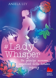 #Lady Whisper. Un principe azzurro supercool nella Londra regency - Librerie.coop