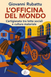 L'officina del mondo. L'artigianato tra lotte sociali e cultura materiale - Librerie.coop