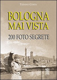 Bologna mai vista. 200 foto segrete - Librerie.coop