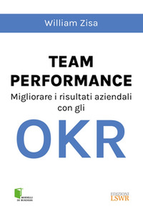 Team Performance. Migliorare i risultati aziendali con gli OKR - Librerie.coop Team Performance. Migliorare i risultati aziendali con gli OKR - Librerie.coop