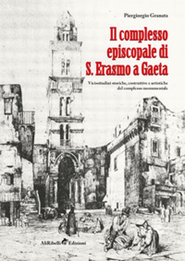 Il complesso episcopale di S. Erasmo a Gaeta: vicissitudini storiche e artistiche del complesso monumentale - Librerie.coop Il complesso episcopale di S. Erasmo a Gaeta: vicissitudini storiche e artistiche del complesso monumentale - Librerie.coop