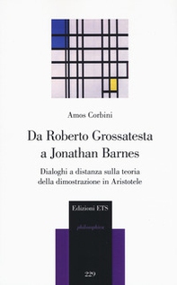 Da Roberto Grossatesta a Jonathan Barnes. Dialoghi a distanza sulla teoria della dimostrazione in Aristotele - Librerie.coop
