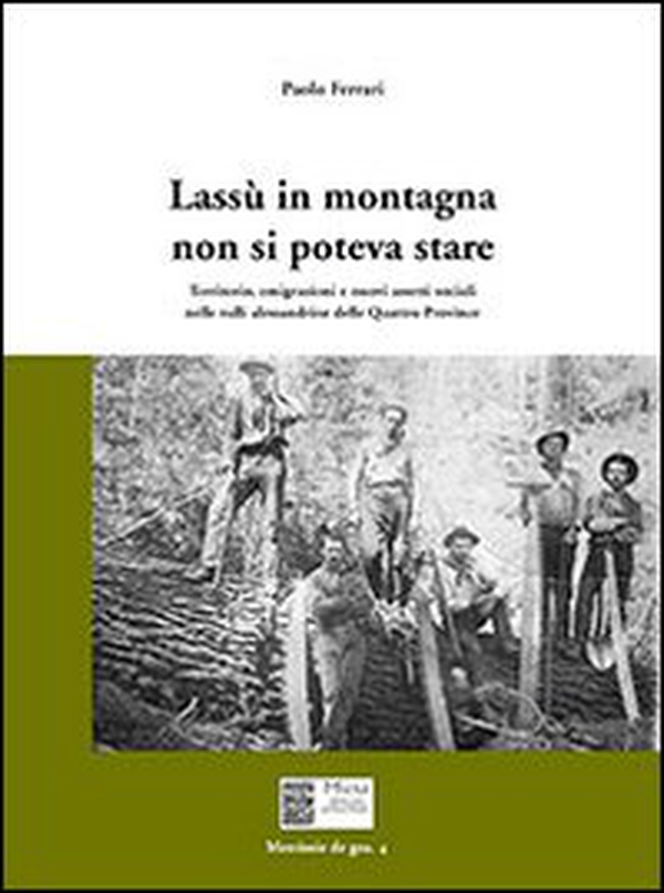 Lassù in montagna non si poteva stare. Territorio, emigrazione e nuovi assetti sociali nelle valli alessandrine delle quattro province - Librerie.coop Lassù in montagna non si poteva stare. Territorio, emigrazione e nuovi assetti sociali nelle valli alessandrine delle quattro province - Librerie.coop