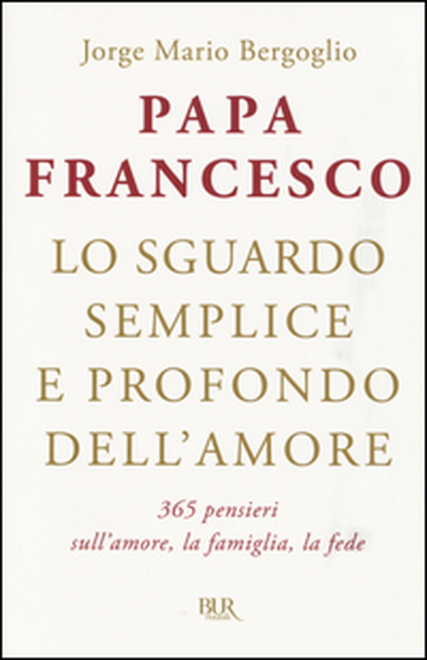 Lo sguardo semplice e profondo dell'amore. 365 pensieri sull'amore, la famiglia, la fede - Librerie.coop Lo sguardo semplice e profondo dell'amore. 365 pensieri sull'amore, la famiglia, la fede - Librerie.coop