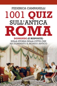 1001 quiz sull'antica Roma. Domande (e risposte) sulla storia della città che ha dominato il mondo antico - Librerie.coop