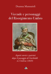 Vicende e personaggi del Risorgimento Umbro. Aspetti storici e patrioti dopo il passaggio di Garibaldi in Umbria (1849) - Librerie.coop