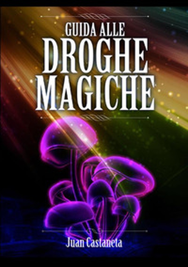 Guida alle droghe magiche - Librerie.coop Guida alle droghe magiche - Librerie.coop