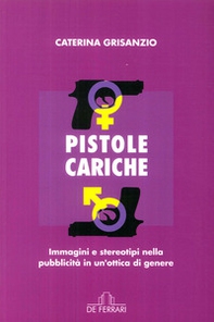 Pistole cariche. Immagini e stereotipi nella pubblicità in un'ottica di genere - Librerie.coop