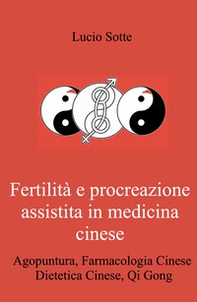 Fertilità e procreazione assistita in medicina cinese. Agopuntura, farmacologia cinese,dDietetica cinese, Qi Gong - Librerie.coop