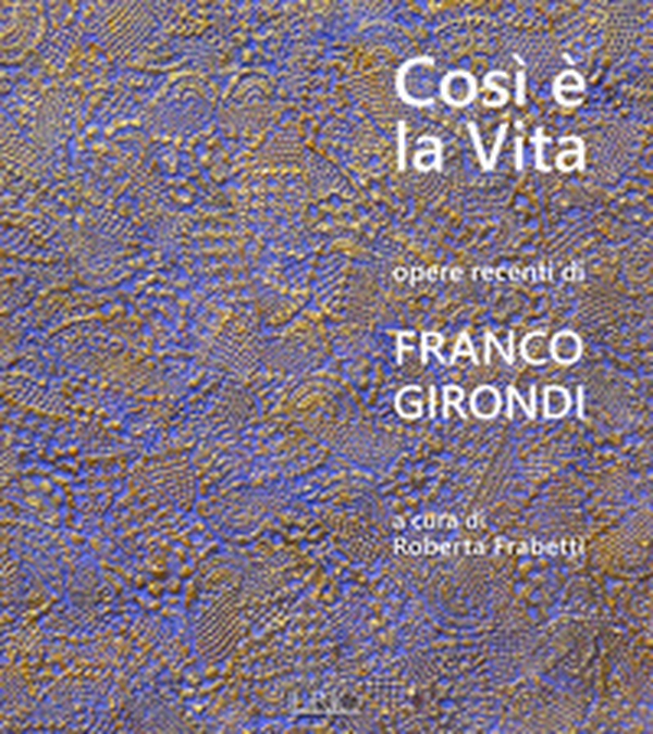 Così è la vita. Opere recenti di Franco Girondi. Catalogo della mostra (Bologna, 24 novembre-2 dicembre 2018) - Librerie.coop Così è la vita. Opere recenti di Franco Girondi. Catalogo della mostra (Bologna, 24 novembre-2 dicembre 2018) - Librerie.coop