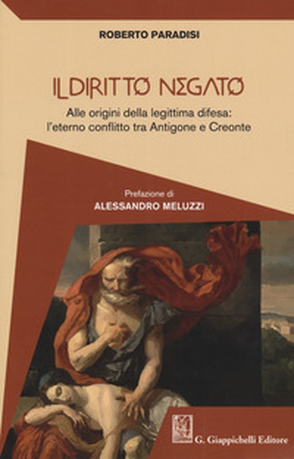 Il diritto negato. Alle origini della legittima difesa: l'eterno conflitto tra Antigone e Creonte - Librerie.coop