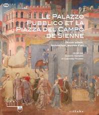 Le Palazzo Pubblico et la piazza del Campo de Sienne. Dessin urbain, architecture, oeuvres d'art - Librerie.coop