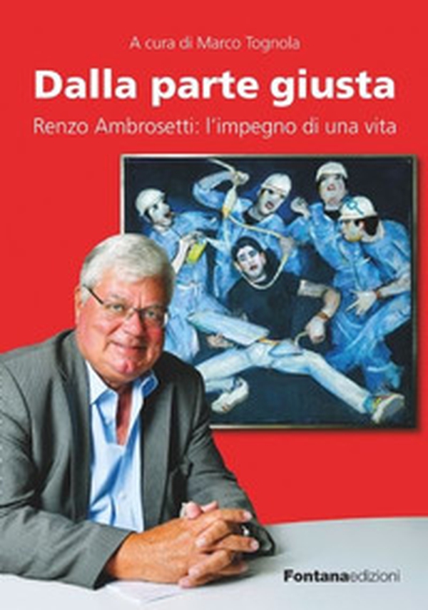 Dalla parte giusta. Renzo Ambrosetti: l'impegno di una vita - Librerie.coop Dalla parte giusta. Renzo Ambrosetti: l'impegno di una vita - Librerie.coop