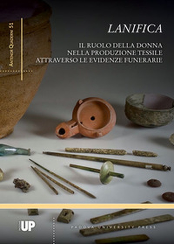 Lanifica. Il ruolo della donna nella produzione tessile attraverso le evidenze funerarie - Librerie.coop Lanifica. Il ruolo della donna nella produzione tessile attraverso le evidenze funerarie - Librerie.coop