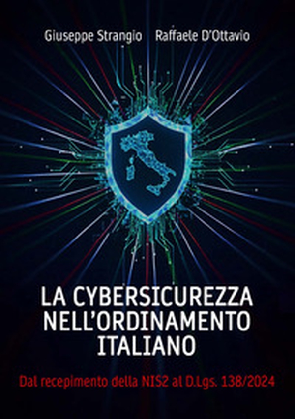 La cybersicurezza nell'ordinamento italiano. Dal recepimento della NIS2 al D.Lgs. 138/2024. (Con contenuto digitale fornito elettronicamente) - Librerie.coop La cybersicurezza nell'ordinamento italiano. Dal recepimento della NIS2 al D.Lgs. 138/2024. (Con contenuto digitale fornito elettronicamente) - Librerie.coop
