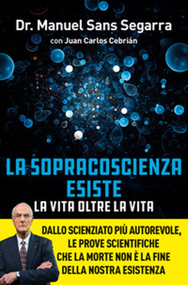 La Sopracoscienza esiste. La vita oltre la vita. Dallo scienziato più autorevole, le prove scientifiche che la morte non è la fine della nostra esistenza - Librerie.coop La Sopracoscienza esiste. La vita oltre la vita. Dallo scienziato più autorevole, le prove scientifiche che la morte non è la fine della nostra esistenza - Librerie.coop