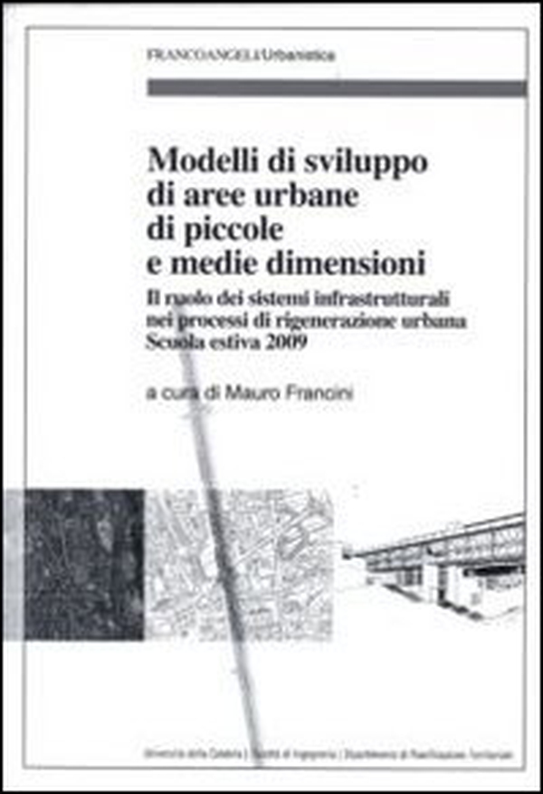 Modelli di sviluppo di aree urbane di piccole e medie dimensioni. Il ruolo dei sistemi infrastrutturali nei processi di rigenerazione urbana. Scuola estiva 2009 - Librerie.coop Modelli di sviluppo di aree urbane di piccole e medie dimensioni. Il ruolo dei sistemi infrastrutturali nei processi di rigenerazione urbana. Scuola estiva 2009 - Librerie.coop