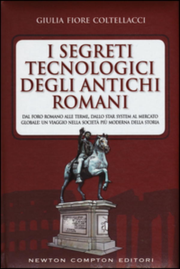 I segreti tecnologici degli antichi romani. Dal Foro romano alle terme, dallo star system al mercato globale: un viaggio nella società più moderna della storia - Librerie.coop I segreti tecnologici degli antichi romani. Dal Foro romano alle terme, dallo star system al mercato globale: un viaggio nella società più moderna della storia - Librerie.coop