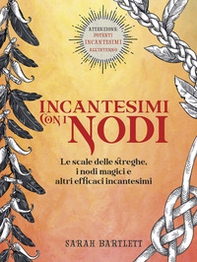 Incantesimi con i nodi. Le scale delle streghe, i nodi magici e altri efficaci incantesimi - Librerie.coop