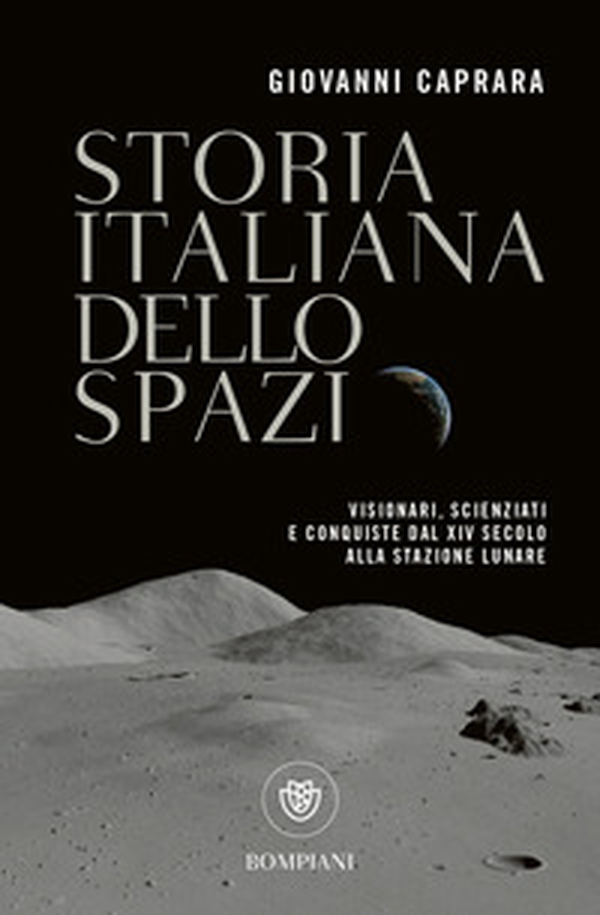 Storia italiana dello spazio. Visionari, scienziati e conquiste dal XIV secolo alla stazione lunare - Librerie.coop Storia italiana dello spazio. Visionari, scienziati e conquiste dal XIV secolo alla stazione lunare - Librerie.coop