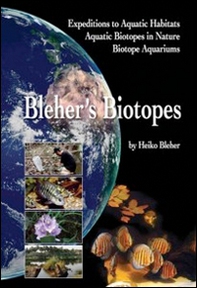 Bleher's biotopes. Expedition to aquatic habitats, aquatic biotopes in nature, biotope aquarium - Librerie.coop