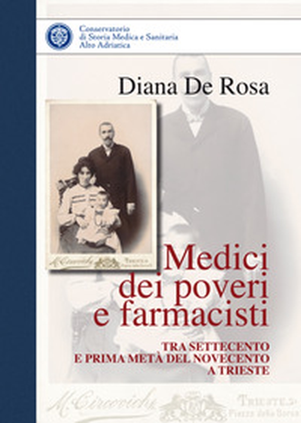 Medici dei poveri e farmacisti tra Settecento e prima metà del Novecento a Trieste - Librerie.coop Medici dei poveri e farmacisti tra Settecento e prima metà del Novecento a Trieste - Librerie.coop