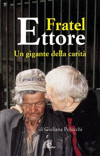 Fratel Ettore. Un gigante della carità - Librerie.coop Fratel Ettore. Un gigante della carità - Librerie.coop