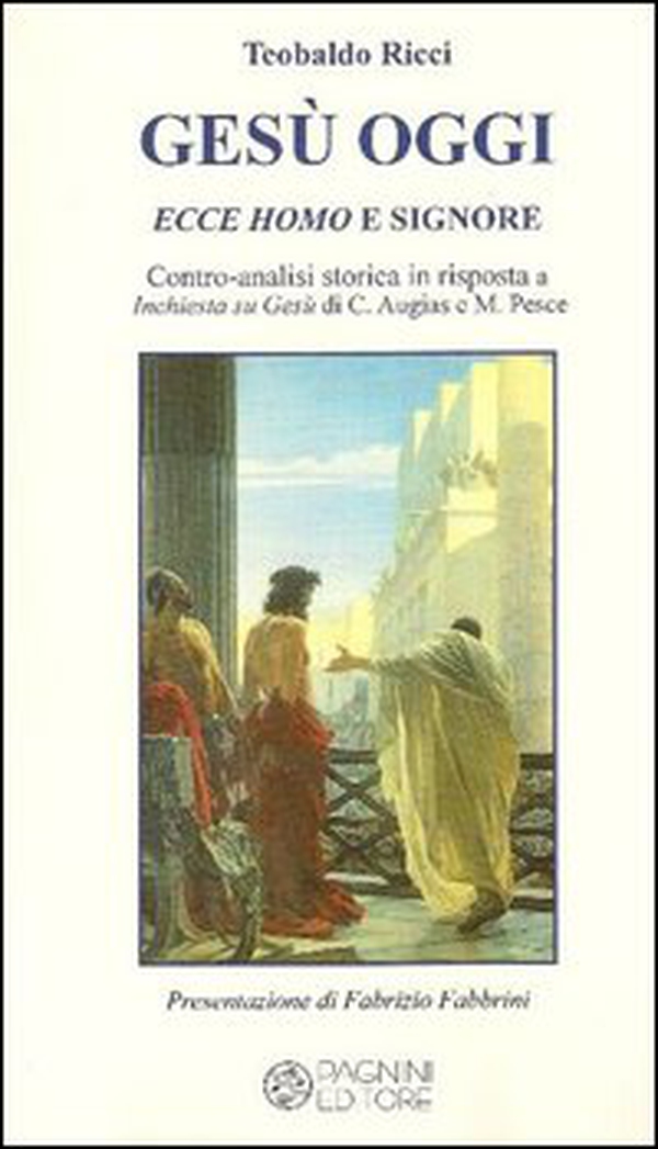 Gesù oggi ecce homo e signore. Contro-analisi storica in risposta a «Inchiesta su Gesù» di C. Augias e M. Pesce - Librerie.coop