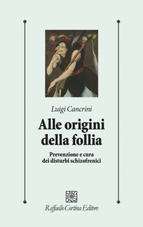 Alle origini della follia. Prevenzione e cura dei disturbi schizofrenici - Librerie.coop