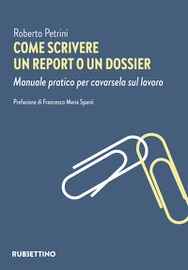 Come scrivere un report o un dossier. Manuale pratico per cavarsela sul lavoro - Librerie.coop Come scrivere un report o un dossier. Manuale pratico per cavarsela sul lavoro - Librerie.coop