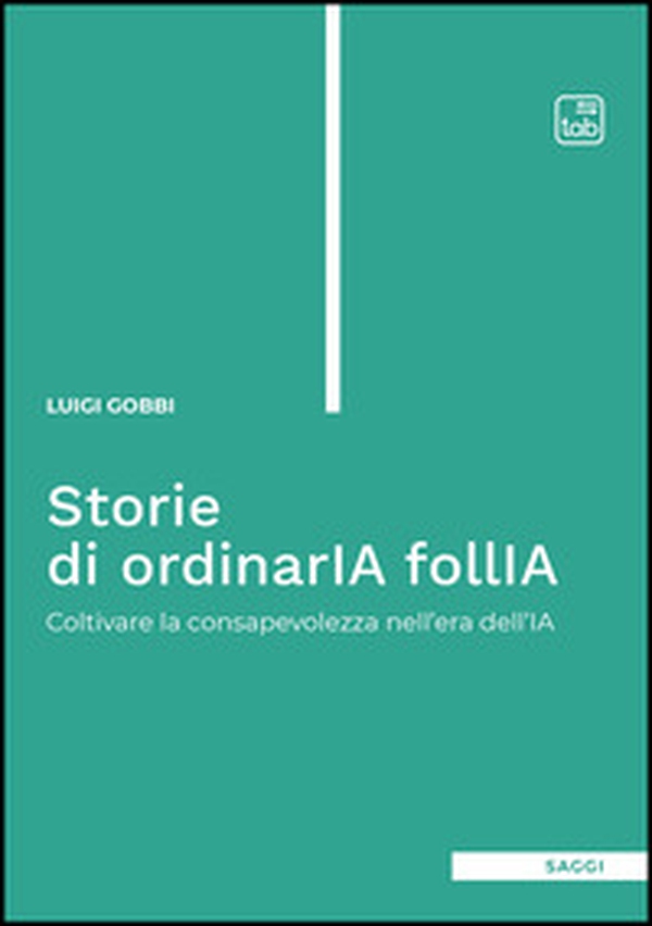 Storie di ordinaria follia. Coltivare la consapevolezza nell'era dell'IA - Librerie.coop