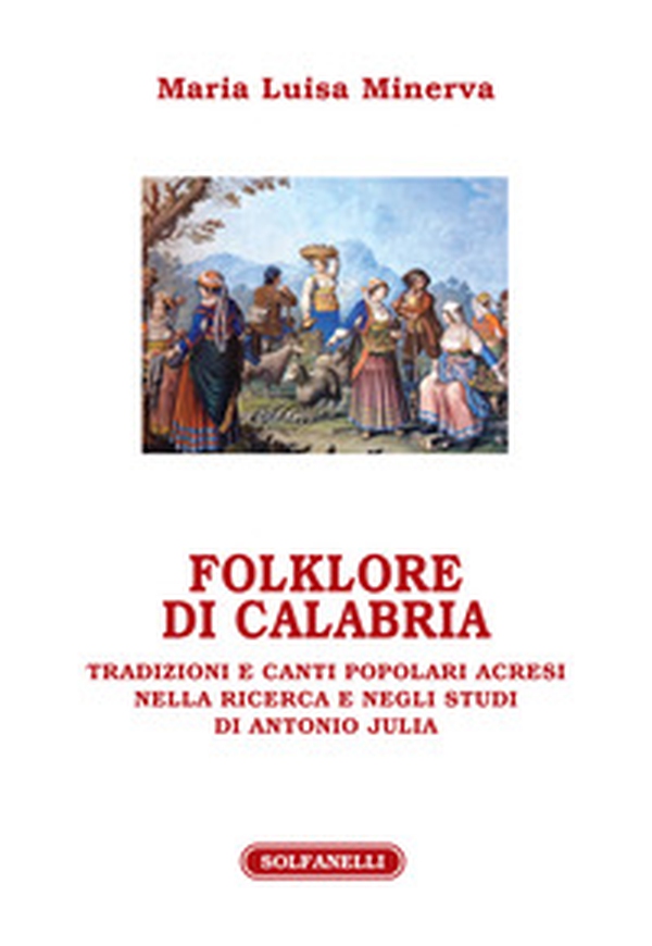 Folklore di Calabria. Tradizioni e canti popolari acresi nella ricerca e negli studi di Antonio Julia - Librerie.coop Folklore di Calabria. Tradizioni e canti popolari acresi nella ricerca e negli studi di Antonio Julia - Librerie.coop