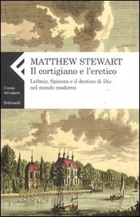 Il cortigiano e l'eretico. Leibniz, Spinoza e il destino di Dio nel mondo moderno - Librerie.coop