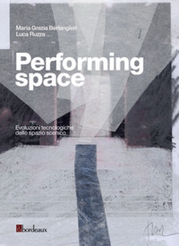 Performing space. Evoluzioni tecnologiche dello spazio scenico - Librerie.coop Performing space. Evoluzioni tecnologiche dello spazio scenico - Librerie.coop