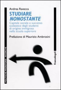 Studiare nonostante. Capitale sociale e successo scolastico degli studenti di origine immigrata nella scuola superiore - Librerie.coop