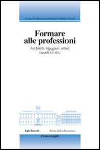 Formare alle professioni. Architetti, ingegneri, artisti (secoli XV-XIX) - Librerie.coop