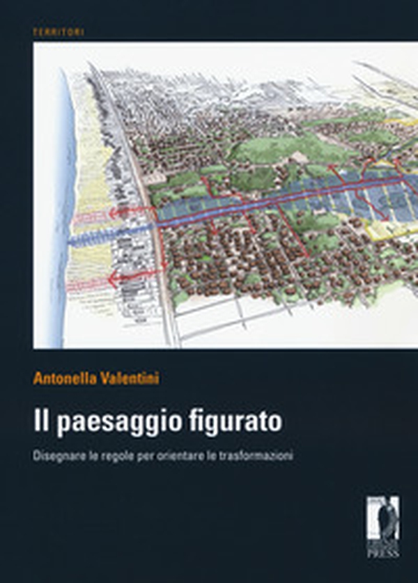 Il paesaggio figurato. Disegnare le regole per orientare le trasformazioni - Librerie.coop