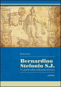 Bernardino Stefonio S.J. Un gesuita sabino nella storia del teatro - Librerie.coop